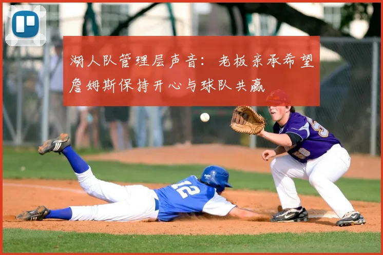 湖人队管理层声音：老板亲承希望詹姆斯保持开心与球队共赢