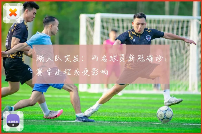 湖人队突发:两名球员新冠确诊,赛季进程或受影响